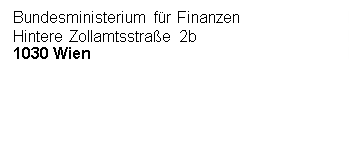 Textfeld: Bundesministerium für Finanzen
Hintere Zollamtsstraße 2b
1030 Wien





