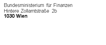 Textfeld: Bundesministerium für Finanzen
Hintere Zollamtstraße 2b
1030 Wien




