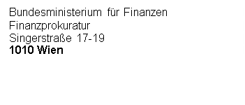 Textfeld: Bundesministerium für Finanzen
Finanzprokuratur
Singerstraße 17-19
1010 Wien




