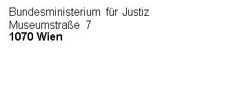 Textfeld: Bundesministerium für Justiz
Museumstraße 7
1070 Wien