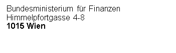 Textfeld: Bundesministerium für Finanzen
Himmelpfortgasse 4-8
1015 Wien





