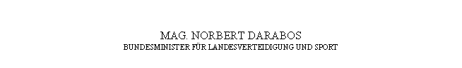 Textfeld: MAG. NORBERT DARABOS
BUNDESMINISTER FÜR LANDESVERTEIDIGUNG UND SPORT