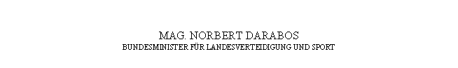 Textfeld: MAG. NORBERT DARABOS
BUNDESMINISTER FÜR LANDESVERTEIDIGUNG UND SPORT
