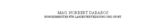 Textfeld: MAG. NORBERT DARABOS
BUNDESMINISTER FÜR LANDESVERTEIDIGUNG UND SPORT
