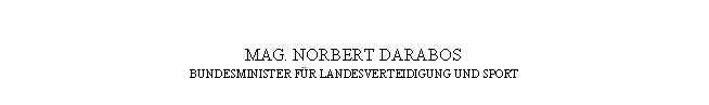 Textfeld: MAG. NORBERT DARABOS
BUNDESMINISTER FÜR LANDESVERTEIDIGUNG UND SPORT
