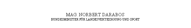 Textfeld: MAG. NORBERT DARABOS
BUNDESMINISTER FÜR LANDESVERTEIDIGUNG UND SPORT