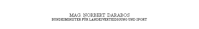 Textfeld: MAG. NORBERT DARABOS
BUNDESMINISTER FÜR LANDESVERTEIDIGUNG UND SPORT

