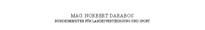 Textfeld: MAG. NORBERT DARABOS
BUNDESMINISTER FÜR LANDESVERTEIDIGUNG UND SPORT
