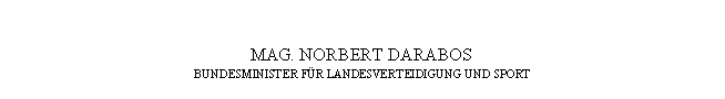 Textfeld: MAG. NORBERT DARABOS
BUNDESMINISTER FÜR LANDESVERTEIDIGUNG UND SPORT
