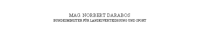 Textfeld: MAG. NORBERT DARABOS
BUNDESMINISTER FÜR LANDESVERTEIDIGUNG UND SPORT