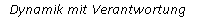 Textfeld: Dynamik mit Verantwortung
