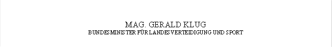 MAG. GERALD KLUG
BUNDESMINISTER FÜR LANDESVERTEIDIGUNG UND SPORT
