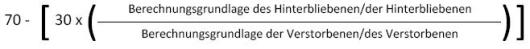 70 - 30 x (Berechnungsgrundlage der Hinterbliebenen/des Hinterbliebenen  / Berechnungsgrundlage der Verstorbenen/des Verstobenen)