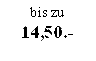 bis zu 
14,50.-
