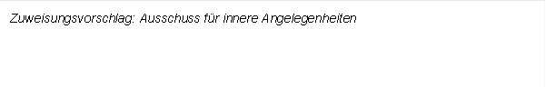 Zuweisungsvorschlag: Ausschuss für innere Angelegenheiten

