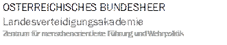 ÖSTERREICHISCHES BUNDESHEER
Landesverteidigungsakademie
Zentrum für menschenorientierte Führung und Wehrpolitik
