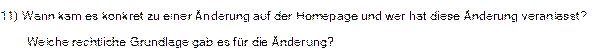 11) Wann kam es konkret zu einer Änderung auf der Homepage und wer hat diese Änderung veranlasst? Welche rechtliche Grundlage gab es für die Änderung?