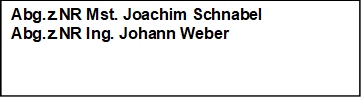 Abg.z.NR Mst. Joachim Schnabel 
Abg.z.NR Ing. Johann Weber


