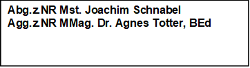 Abg.z.NR Mst. Joachim Schnabel
Agg.z.NR MMag. Dr. Agnes Totter, BEd